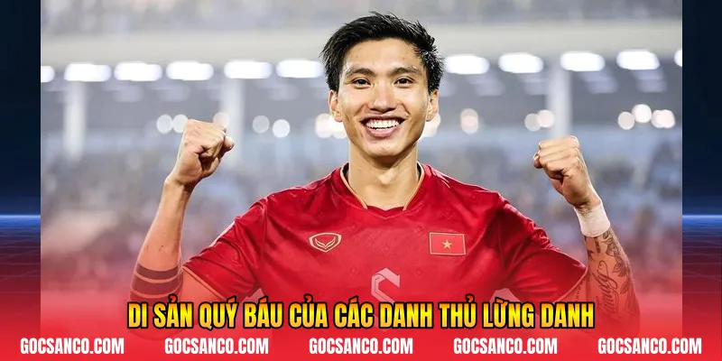 Di sản quý báu của các danh thủ lừng danh