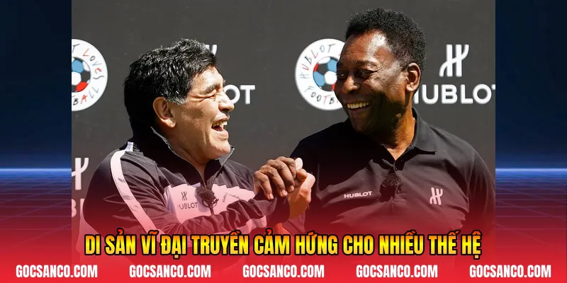 Di sản vĩ đại truyền cảm hứng cho nhiều thế hệ