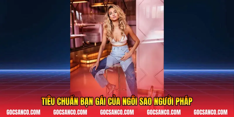 Tiêu chuẩn bạn gái của ngôi sao người Pháp