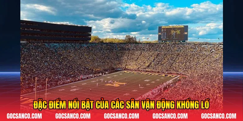 Đặc điểm nổi bật của các sân vận động khổng lồ