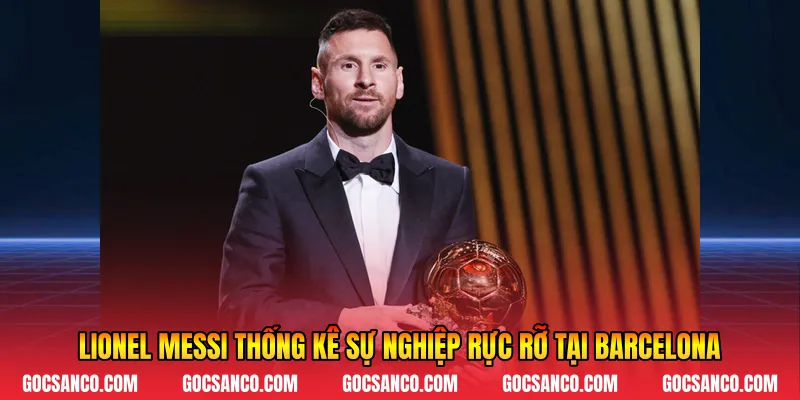 Lionel Messi thống kê sự nghiệp rực rỡ tại Barcelona