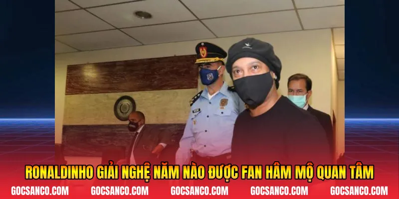 Ronaldinho giải nghệ năm nào được fan hâm mộ quan tâm